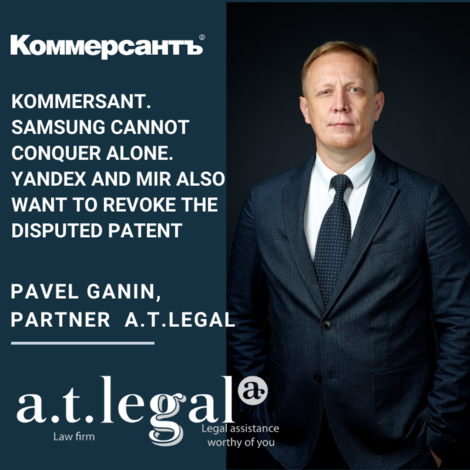 KOMMERSANT. SAMSUNG CANNOT CONQUER ALONE. YANDEX AND MIR ALSO WANT TO REVOKE THE DISPUTED PATENT. BY PAVEL GANIN, PARTNER AT A.T.LEGAL